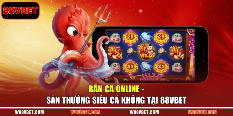 Bắn Cá Online - Săn Thưởng Siêu Cá Khủng Tại 88VBET