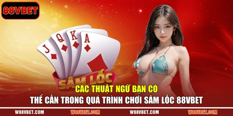 Các thuật ngữ bạn có thể cần trong quá trình chơi Sâm Lốc 88VBET