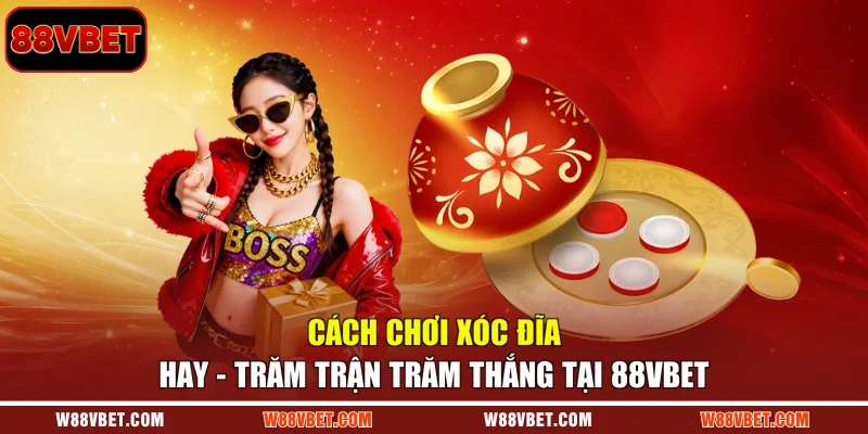 Cách Chơi Xóc Đĩa Hay - Trăm Trận Trăm Thắng Tại 88VBET