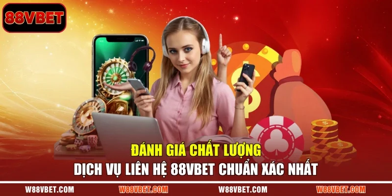 Đánh giá chất lượng dịch vụ liên hệ 88VBET chuẩn xác nhất
