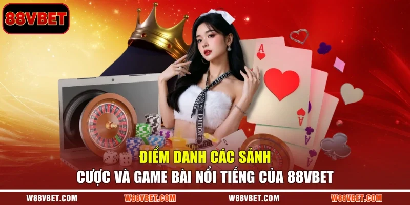 Điểm danh các sảnh cược và game bài nổi tiếng của 88VBET