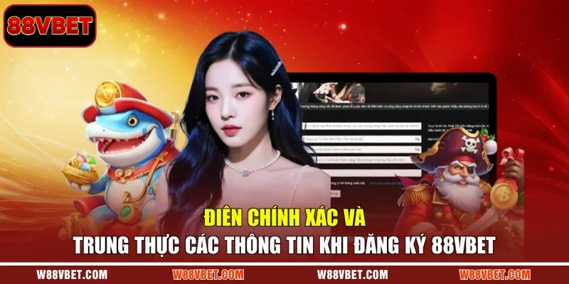 Điên chính xác và trung thực các thông tin khi đăng ký 88VBET