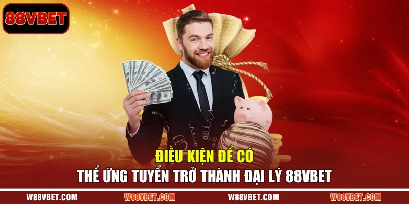 Điều kiện để có thể ứng tuyển trở thành đại lý 88VBET