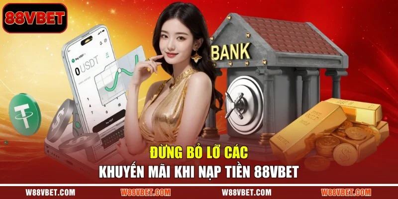 Đừng bỏ lỡ các khuyến mãi khi nạp tiền 88VBET