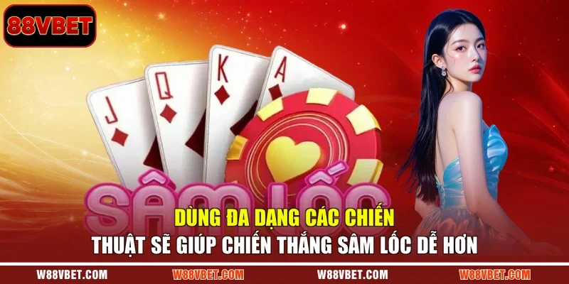 Dùng đa dạng các chiến thuật sẽ giúp chiến thắng Sâm Lốc dễ hơn