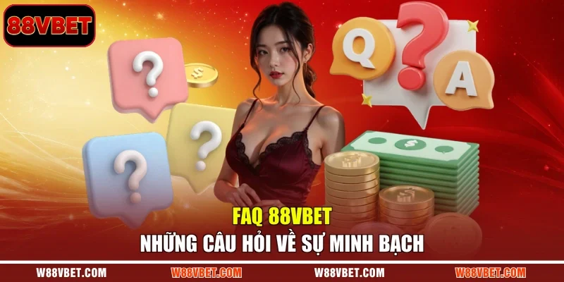 FAQ 88VBET những câu hỏi về sự minh bạch