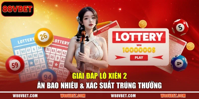 Giải Đáp Lô Xiên 2 Ăn Bao Nhiêu & Xác Suất Trúng Thưởng