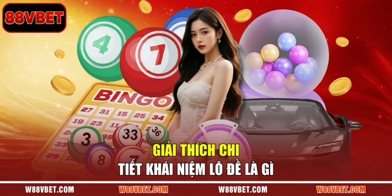 Giải thích chi tiết khái niệm lô đề là gì