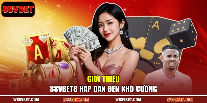 Giới thiệu 88VBET8 hấp dẫn đến khó cưỡng