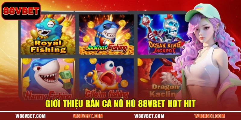 Giới thiệu bắn cá nổ hũ 88VBET hot hit