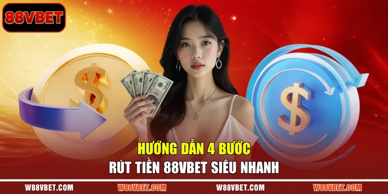 Hướng dẫn 4 bước rút tiền 88VBET siêu nhanh