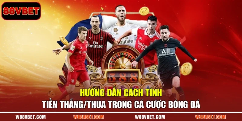 Hướng dẫn cách tính tiền thắng/thua trong cá cược bóng đá