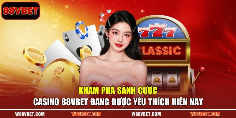 Khám phá sảnh cược casino 88VBET đang được yêu thích hiện nay