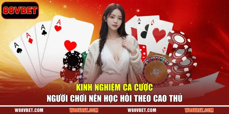 Kinh nghiệm cá cược người chơi nên học hỏi theo cao thủ