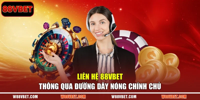 Liên hệ 88VBET thông qua đường dây nóng chính chủ