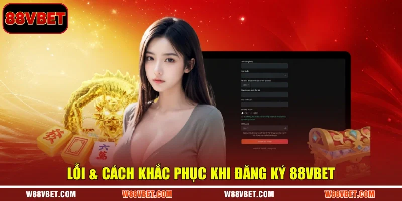 Lỗi & cách khắc phục khi đăng ký 88VBET