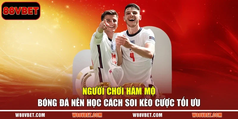 Người chơi hâm mộ bóng đá nên học cách soi kèo cược tối ưu