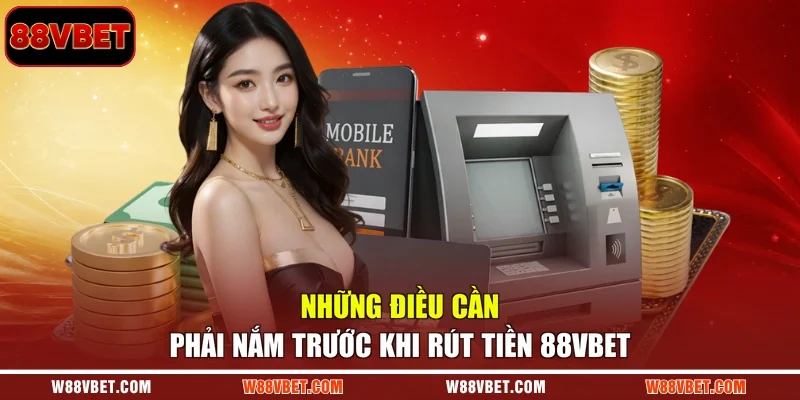 Những điều cần phải nắm trước khi rút tiền 88VBET