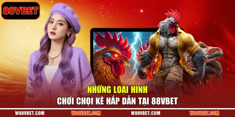 Những loại hình chơi chọi kê hấp dẫn tại 88VBET