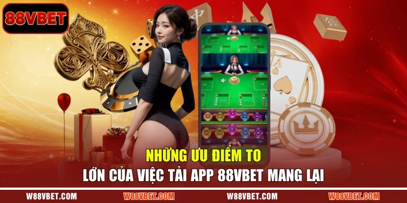 Những ưu điểm to lớn của việc tải app 88VBET mang lại