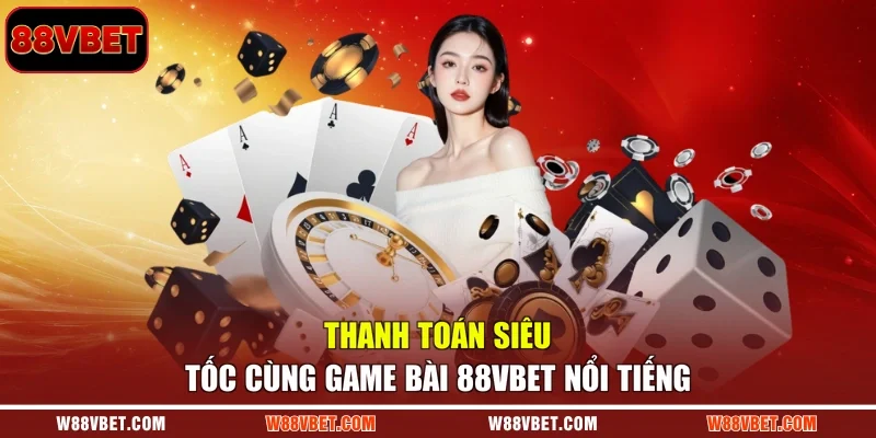 Thanh toán siêu tốc cùng game bài 88VBET nổi tiếng