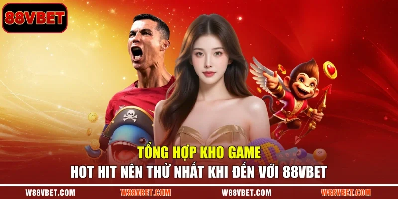 Tổng hợp kho game hot hit nên thử nhất khi đến với 88VBET