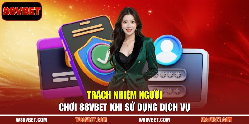 Trách nhiệm người chơi 88VBET khi sử dụng dịch vụ