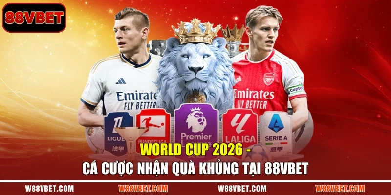 World Cup 2026 - Cá Cược Nhận Quà Khủng Tại 88VBET